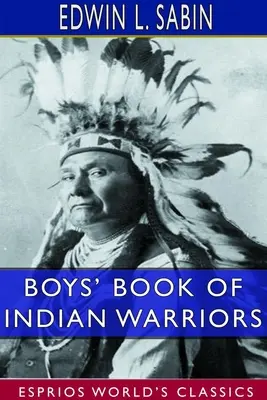 Chłopięca księga indiańskich wojowników i bohaterskich indiańskich kobiet (Esprios Classics) - Boys' Book of Indian Warriors and Heroic Indian Women (Esprios Classics)