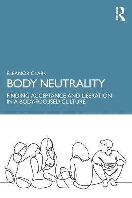 Neutralność ciała: Znalezienie akceptacji i wyzwolenia w kulturze skoncentrowanej na ciele - Body Neutrality: Finding Acceptance and Liberation in a Body-Focused Culture