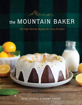 The Mountain Baker: 100 przepisów na wysokości na każdą okazję - The Mountain Baker: 100 High-Altitude Recipes for Every Occasion