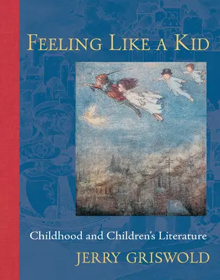 Czuć się jak dziecko: dzieciństwo i literatura dziecięca - Feeling Like a Kid: Childhood and Children's Literature