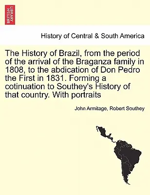 Historia Brazylii, od okresu przybycia rodziny Braganza w 1808 roku do abdykacji Don Pedro Pierwszego w 1831 roku. Tworzenie koterii - The History of Brazil, from the period of the arrival of the Braganza family in 1808, to the abdication of Don Pedro the First in 1831. Forming a coti