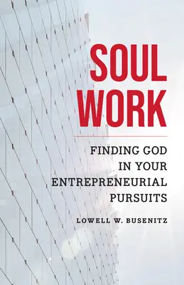 Soul Work: Odnajdywanie Boga w przedsiębiorczości - Soul Work: Finding God in Your Entrepreneurial Pursuits