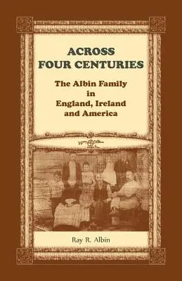 Przez cztery wieki: Rodzina Albinów w Anglii, Irlandii i Ameryce - Across Four Centuries: The Albin Family in England, Ireland and America