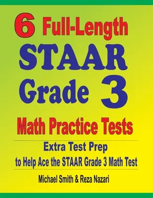 6 pełnowymiarowych testów matematycznych STAAR dla klasy 3: Dodatkowe przygotowanie do testu, aby pomóc w rozwiązaniu testu matematycznego STAAR klasy 3 - 6 Full-Length STAAR Grade 3 Math Practice Tests: Extra Test Prep to Help Ace the STAAR Grade 3 Math Test