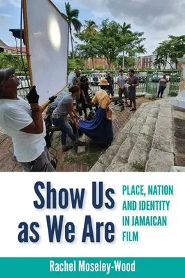 Show Us as We Are: Miejsce, naród i tożsamość w filmie jamajskim - Show Us as We Are: Place, Nation and Identity in Jamaican Film