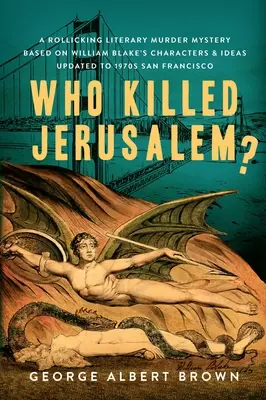 Kto zabił Jerozolimę? Literacka zagadka morderstwa oparta na postaciach i pomysłach Williama Blake'a zaktualizowana do San Francisco lat 70-tych XX wieku - Who Killed Jerusalem?: A Rollicking Literary Murder Mystery Based on William Blake's Characters & Ideas Updated to 1970s San Francisco