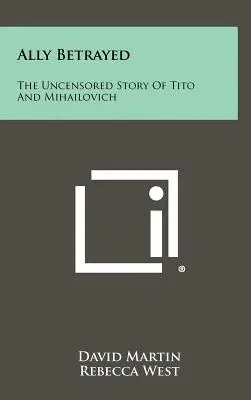 Zdradzony sojusznik: Nieocenzurowana historia Tito i Michajłowicza - Ally Betrayed: The Uncensored Story of Tito and Mihailovich