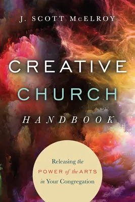 Podręcznik kreatywnego kościoła: Uwolnij moc sztuki w swoim zgromadzeniu - Creative Church Handbook: Releasing the Power of the Arts in Your Congregation