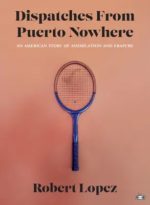 Dispatches from Puerto Nowhere: Amerykańska historia asymilacji i wymazania - Dispatches from Puerto Nowhere: An American Story of Assimilation and Erasure