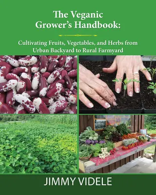 Podręcznik wegańskiego hodowcy: Uprawa owoców, warzyw i ziół od miejskiego podwórka do wiejskiego obejścia - The Veganic Grower's Handbook: Cultivating Fruits, Vegetables and Herbs from Urban Backyard to Rural Farmyard