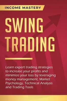 Swing Trading: Naucz się eksperckich strategii handlowych, aby zwiększyć swoje zyski i zminimalizować straty poprzez lewarowanie zarządzania pieniędzmi, Market - Swing Trading: Learn expert trading strategies to increase your profits and minimize your loss by leveraging money management, Market