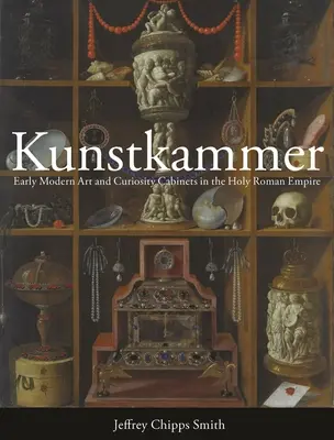 Kunstkammer: Sztuka wczesnonowożytna i gabinety osobliwości w Świętym Cesarstwie Rzymskim - Kunstkammer: Early Modern Art and Curiosity Cabinets in the Holy Roman Empire