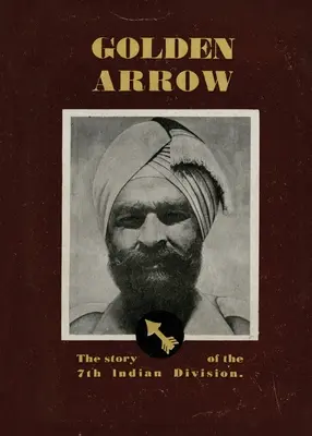 Złota Strzała: Historia 7 Dywizji Indyjskiej - Golden Arrow: The Story of the 7th Indian Division