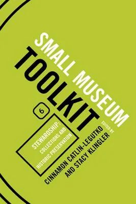 Zarządzanie: Kolekcje i ochrona zabytków, Zestaw narzędzi dla małych muzeów, Księga szósta - Stewardship: Collections and Historic Preservation, Small Museum Toolkit, Book Six