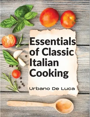 Podstawy klasycznej kuchni włoskiej: Włoskie potrawy dla nowoczesnej kuchni - Essentials of Classic Italian Cooking: Italian Dishes Made for the Modern Kitchen