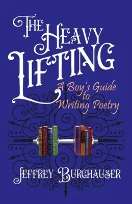 Podnoszenie ciężarów: Chłopięcy przewodnik po pisaniu poezji - The Heavy Lifting: A Boy's Guide to Writing Poetry