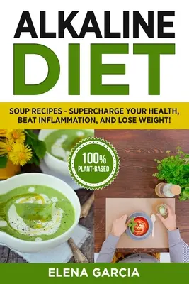 Dieta alkaliczna: Przepisy na zupy - doładuj swoje zdrowie, pokonaj stany zapalne i schudnij! - Alkaline Diet: Soup Recipes- Supercharge Your Health, Beat Inflammation, and Lose Weight!