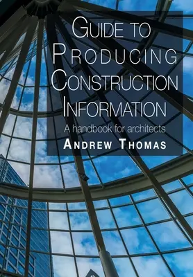 Przewodnik po tworzeniu informacji budowlanych: Podręcznik dla architektów - Guide to Producing Construction Information: A handbook for architects