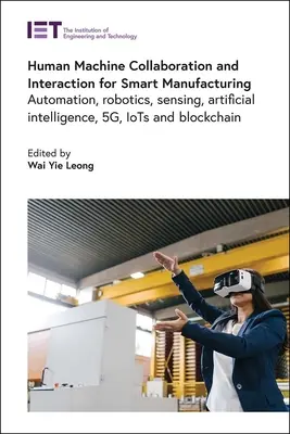 Współpraca i interakcja człowiek-maszyna w inteligentnej produkcji: Automatyzacja, robotyka, czujniki, sztuczna inteligencja, 5g, Iots i Blockchain - Human Machine Collaboration and Interaction for Smart Manufacturing: Automation, Robotics, Sensing, Artificial Intelligence, 5g, Iots and Blockchain
