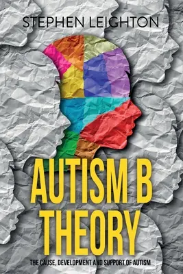 Teoria B autyzmu: Przyczyna, rozwój i wsparcie autyzmu - Autism B Theory: The Cause, Development and Support of Autism