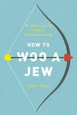 Jak zdobyć Żyda: Nowoczesny żydowski przewodnik po randkach i kryciu - How to Woo a Jew: The Modern Jewish Guide to Dating and Mating