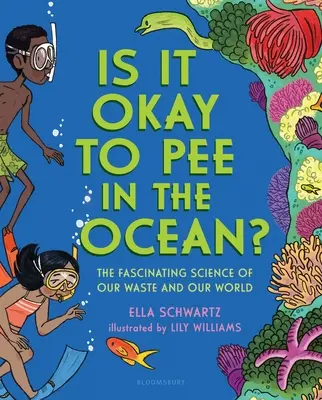 Czy można sikać do oceanu?: Fascynująca nauka o naszych odpadach i naszym świecie - Is It Okay to Pee in the Ocean?: The Fascinating Science of Our Waste and Our World