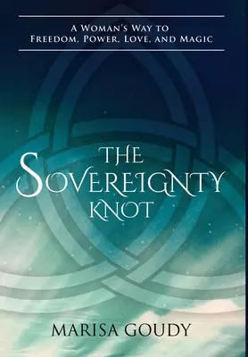 Węzeł suwerenności: Kobieca droga do wolności, władzy, miłości i magii - The Sovereignty Knot: A Woman's Way to Freedom, Power, Love, and Magic