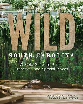 Dzika Karolina Południowa: Przewodnik terenowy po parkach, rezerwatach i miejscach specjalnych - Wild South Carolina: A Field Guide to Parks, Preserves and Special Places