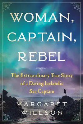 Kobieta, kapitan, buntownik: Niezwykła prawdziwa historia odważnej islandzkiej kapitan morskiej - Woman, Captain, Rebel: The Extraordinary True Story of a Daring Icelandic Sea Captain