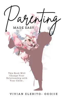 Łatwe rodzicielstwo: ta książka zmieni twoje relacje z dzieckiem - Parenting Made Easy: This Book Will Change Your Relationship with Your Child