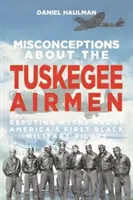 Błędne przekonania na temat Tuskegee Airmen: Obalanie mitów na temat pierwszych czarnoskórych pilotów wojskowych w Ameryce - Misconceptions about the Tuskegee Airmen: Refuting Myths about America's First Black Military Pilots