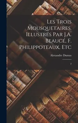 Les trois mousquetaires. Illustrs par J.A. Beauc, F. Philippoteaux, etc: 2