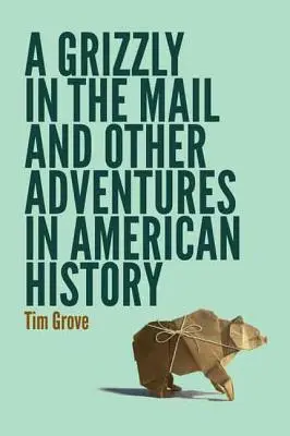 Grizzly na poczcie i inne przygody w amerykańskiej historii - A Grizzly in the Mail and Other Adventures in American History