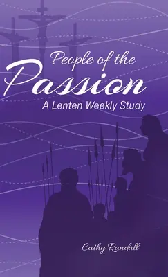 Ludzie Pasji: Cotygodniowe studium wielkopostne - People of the Passion: A Lenten Weekly Study