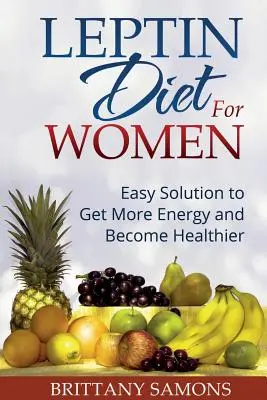 Dieta leptynowa dla kobiet: Łatwe rozwiązanie, aby uzyskać więcej energii i stać się zdrowszym - Leptin Diet for Women: Easy Solution to Get More Energy and Become Healthier