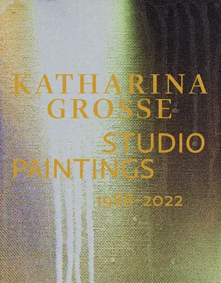 Katharina Grosse: Obrazy studyjne 1988-2022 - Katharina Grosse: Studio Paintings 1988-2022