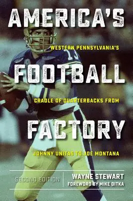 Amerykańska fabryka futbolu: Kolebka rozgrywających w zachodniej Pensylwanii od Johnny'ego Unitasa do Joe Montany - America's Football Factory: Western Pennsylvania's Cradle of Quarterbacks from Johnny Unitas to Joe Montana