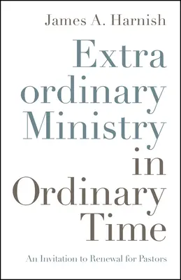 Nadzwyczajna służba w zwykłym czasie: Zaproszenie do odnowy dla pastorów - Extraordinary Ministry in Ordinary Time: An Invitation to Renewal for Pastors