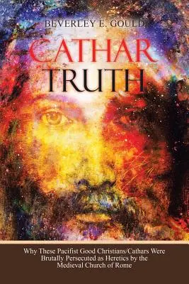 Cathar Truth: Dlaczego ci pacyfistyczni dobrzy chrześcijanie/katarzy byli brutalnie prześladowani jako heretycy przez średniowieczny Kościół Rzymski - Cathar Truth: Why These Pacifist Good Christians/Cathars Were Brutally Persecuted as Heretics by the Medieval Church of Rome