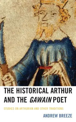 Historyczny Artur i poeta Gawain: Studia nad tradycją arturiańską i innymi tradycjami - The Historical Arthur and the Gawain Poet: Studies on Arthurian and Other Traditions