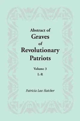 Streszczenie grobów patriotów rewolucyjnych: Tom 3, L-R - Abstract of Graves of Revolutionary Patriots: Volume 3, L-R