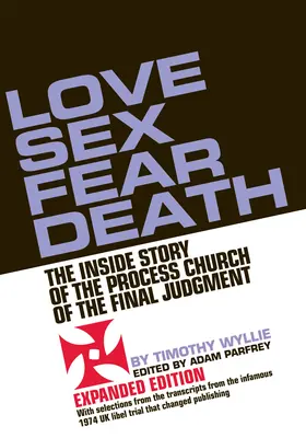 Miłość Seks Strach Śmierć: Wewnętrzna historia Kościoła Procesu Sądu Ostatecznego - wydanie rozszerzone - Love Sex Fear Death: The Inside Story of the Process Church of the Final Judgment -- Expanded Edition