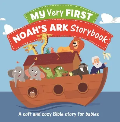 Moja pierwsza książeczka o Arce Noego: Miękka i przytulna opowieść biblijna dla niemowląt - My Very First Noah's Ark Storybook: A Soft and Cozy Bible Story for Babies