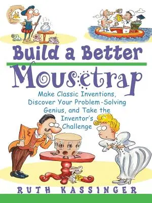 Build a Better Mousetrap: Twórz klasyczne wynalazki, odkryj swój geniusz rozwiązywania problemów i podejmij wyzwanie wynalazcy - Build a Better Mousetrap: Make Classic Inventions, Discover Your Problem Solving Genius, and Take the Inventor's Challenge