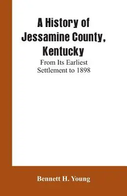 Historia hrabstwa Jessamine w stanie Kentucky: Od najwcześniejszego osadnictwa do 1898 roku - A History of Jessamine County, Kentucky: From Its Earliest Settlement to 1898