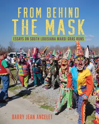 Zza maski: Eseje o biegach Mardi Gras w południowej Luizjanie - From Behind the Mask: Essays on South Louisiana Mardi Gras Runs