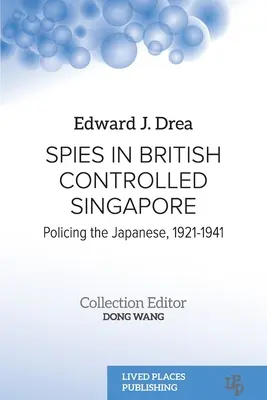 Szpiedzy w kontrolowanym przez Brytyjczyków Singapurze: Policing the Japanese, 1921-1941 - Spies in British Controlled Singapore: Policing the Japanese, 1921-1941