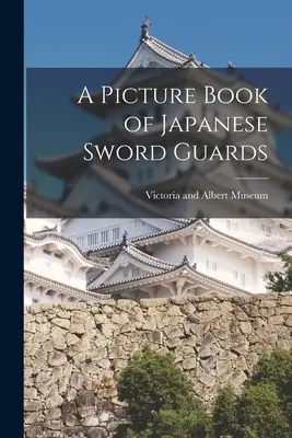 Obrazkowa książka o japońskich strażnikach miecza - A Picture Book of Japanese Sword Guards