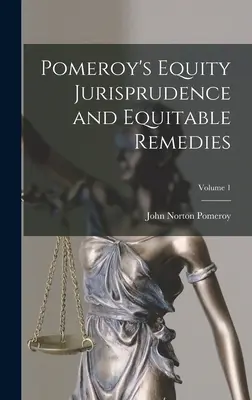 Pomeroy's Equity Jurisprudence and Equitable Remedies; Tom 1 - Pomeroy's Equity Jurisprudence and Equitable Remedies; Volume 1