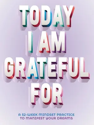 A Today I Am Grateful for: 52-tygodniowy sposób na realizację marzeń - A Today I Am Grateful for: 52-Week Mindset to Manifest Your Dreams